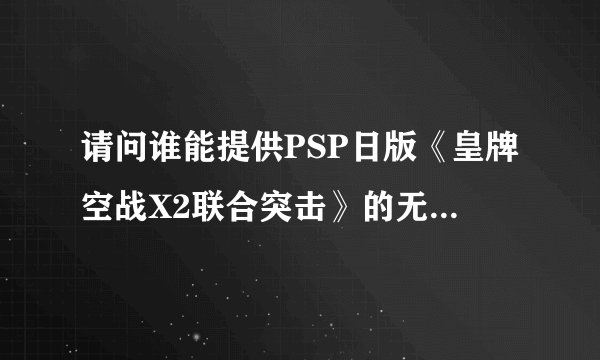 请问谁能提供PSP日版《皇牌空战X2联合突击》的无敌金手指码？
