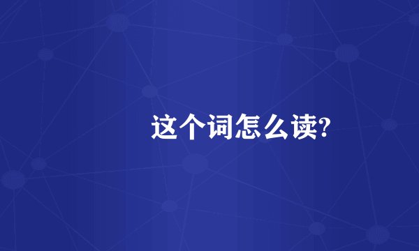 圐圀 这个词怎么读?