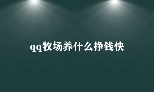 qq牧场养什么挣钱快