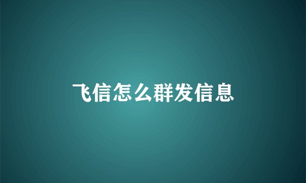 飞信怎么群发信息