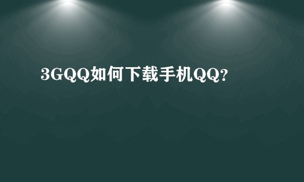 3GQQ如何下载手机QQ？