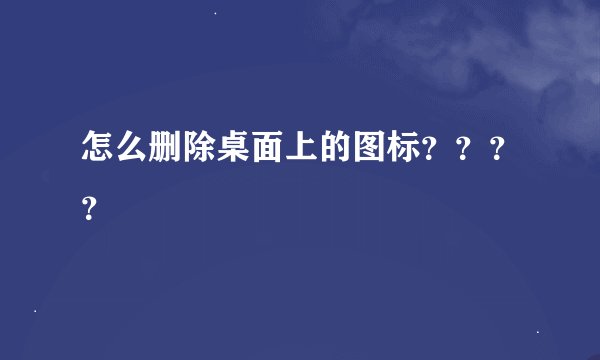 怎么删除桌面上的图标？？？？