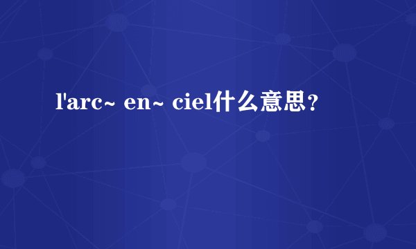 l'arc~ en~ ciel什么意思？
