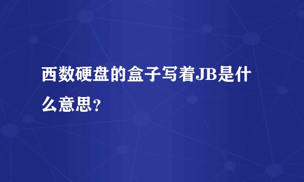 西数硬盘的盒子写着JB是什么意思？