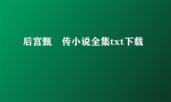 后宫甄嬛传小说全集txt下载