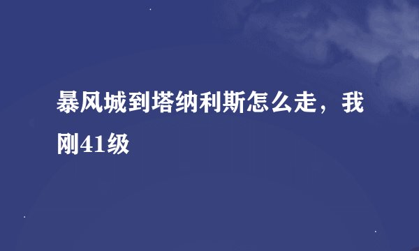 暴风城到塔纳利斯怎么走，我刚41级