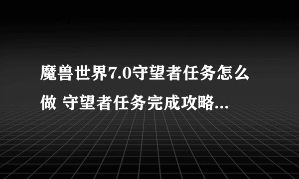 魔兽世界7.0守望者任务怎么做 守望者任务完成攻略及奖励一览
