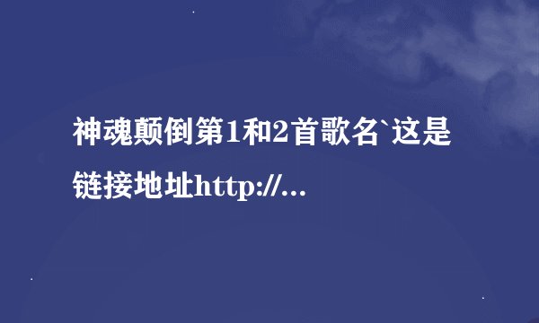 神魂颠倒第1和2首歌名`这是链接地址http://www.cd186.com/Play/Cd186_387.htm