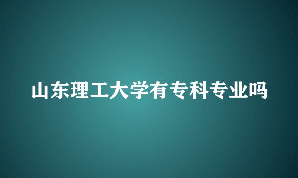 山东理工大学有专科专业吗