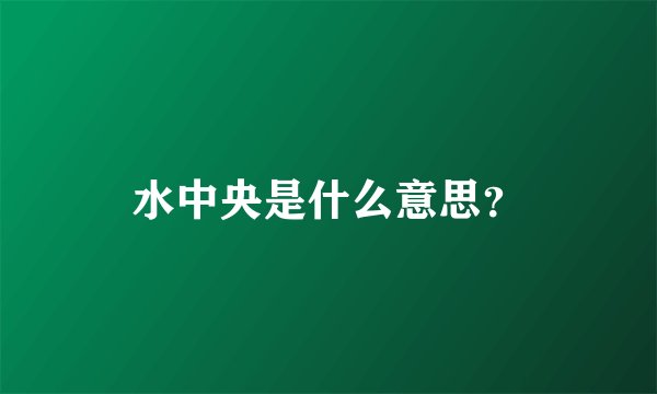 水中央是什么意思？