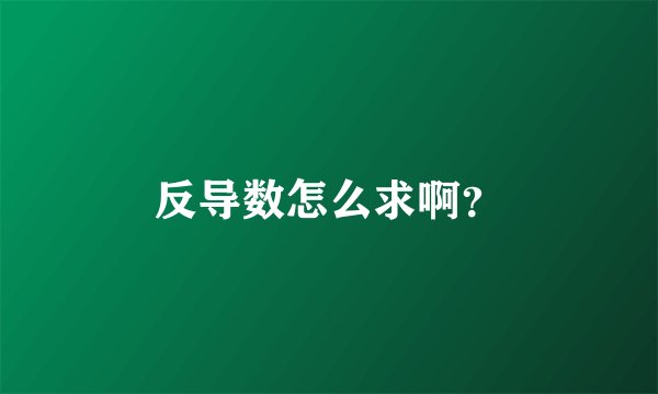 反导数怎么求啊？