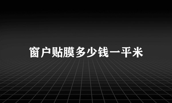 窗户贴膜多少钱一平米