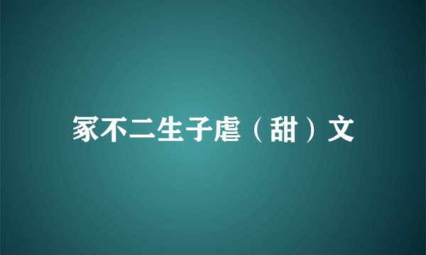 冢不二生子虐（甜）文
