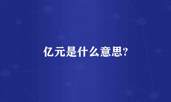 亿元是什么意思?