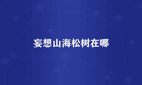 妄想山海松树在哪