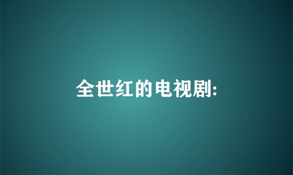 全世红的电视剧: