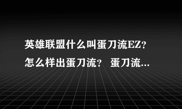 英雄联盟什么叫蛋刀流EZ？怎么样出蛋刀流？ 蛋刀流对新手玩EZ合适吗？？