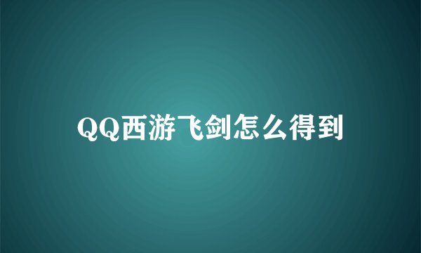 QQ西游飞剑怎么得到