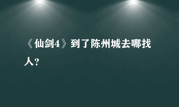 《仙剑4》到了陈州城去哪找人？