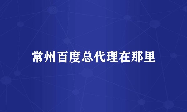 常州百度总代理在那里