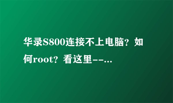 华录S800连接不上电脑？如何root？看这里---你来对了！