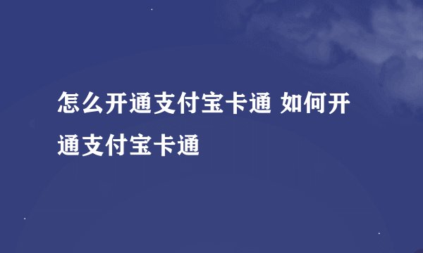 怎么开通支付宝卡通 如何开通支付宝卡通