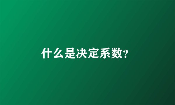 什么是决定系数？