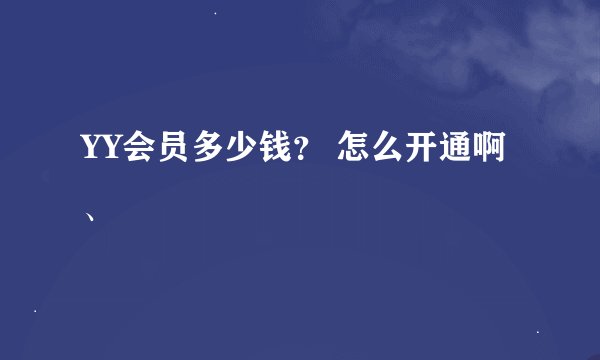 YY会员多少钱？ 怎么开通啊、
