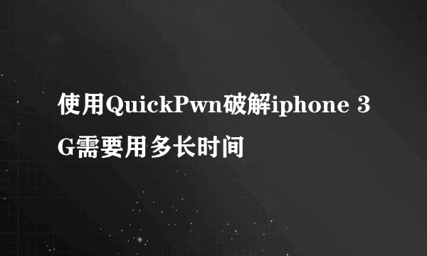 使用QuickPwn破解iphone 3G需要用多长时间