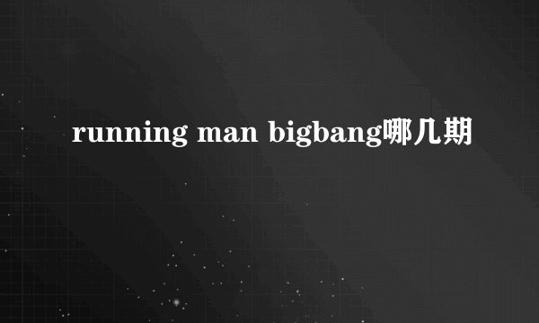 running man bigbang哪几期