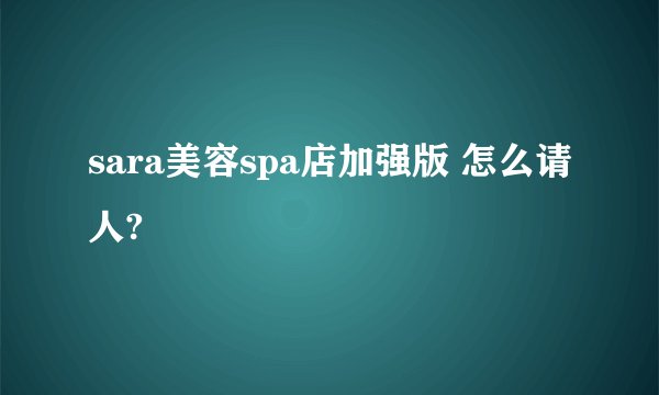sara美容spa店加强版 怎么请人?