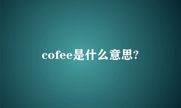 cofee是什么意思?