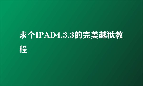 求个IPAD4.3.3的完美越狱教程