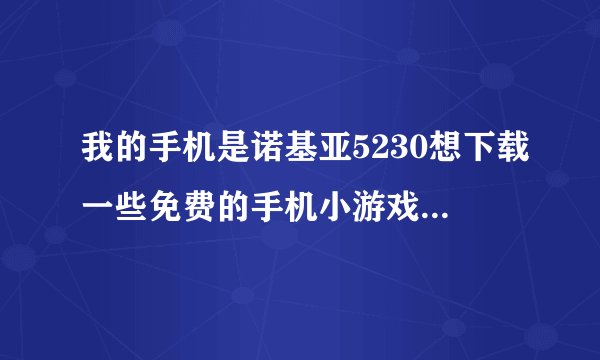 我的手机是诺基亚5230想下载一些免费的手机小游戏，要用什么软件下载啊？