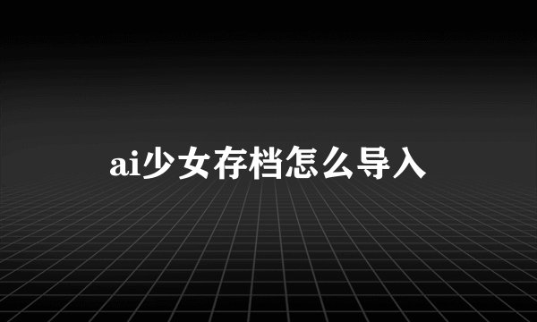 ai少女存档怎么导入