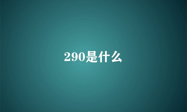 290是什么