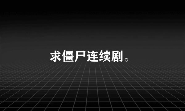 求僵尸连续剧。