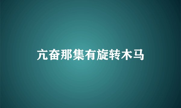 亢奋那集有旋转木马