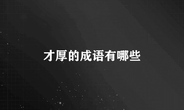 才厚的成语有哪些