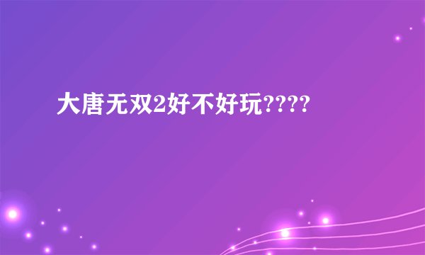 大唐无双2好不好玩????