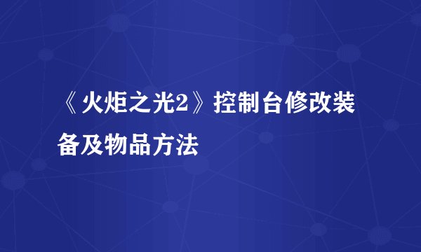 《火炬之光2》控制台修改装备及物品方法