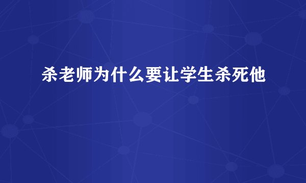 杀老师为什么要让学生杀死他