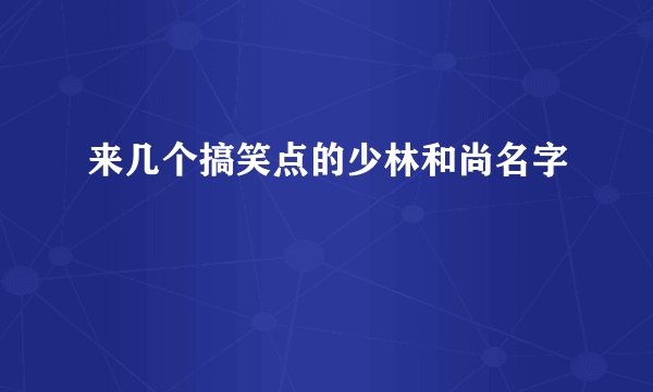 来几个搞笑点的少林和尚名字