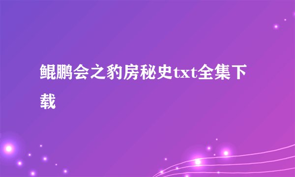 鲲鹏会之豹房秘史txt全集下载