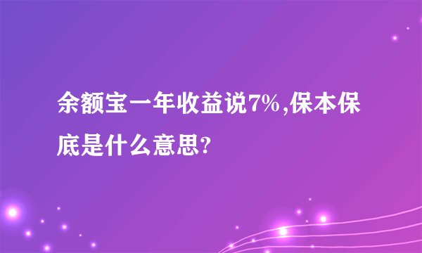 余额宝一年收益说7%,保本保底是什么意思?