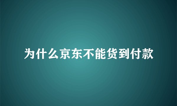 为什么京东不能货到付款