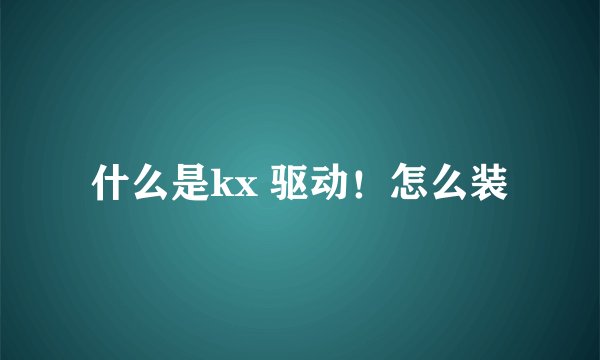 什么是kx 驱动！怎么装