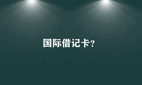 国际借记卡？