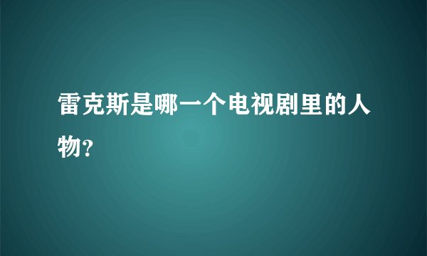 雷克斯是哪一个电视剧里的人物？