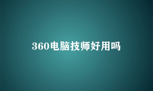 360电脑技师好用吗